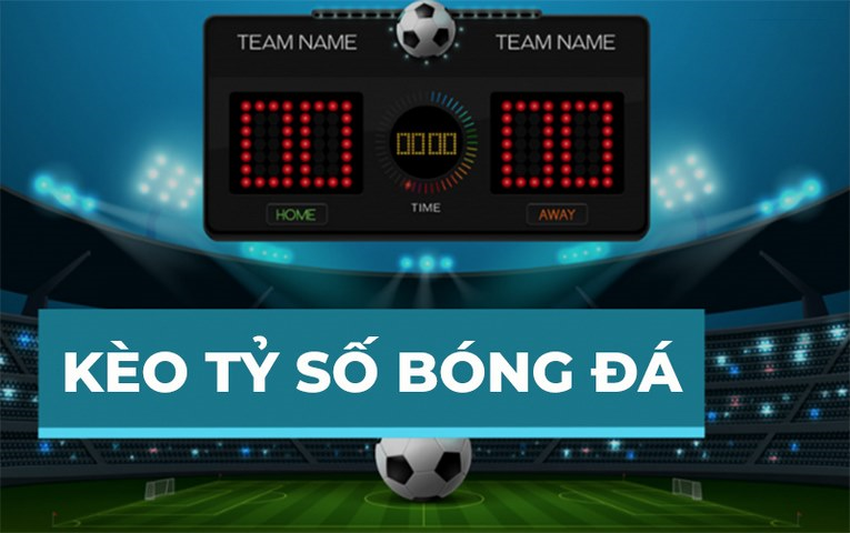Kèo tỷ số yêu cầu người chơi cần đặt cược vào tỷ số bàn thắng cụ thể